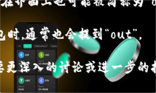 关于“tokenim钱包out”的具体含义，首先需要清楚tokenim钱包的基本概念。

tokenim钱包是一个用于管理加密货币和数字资产的工具，允许用户存储、发送和接收各种加密货币。像大多数数字钱包一样，tokenim钱包会有多种功能，如交易记录的管理、资产的转账、以及与不同区块链网络的交互。

至于“out”，它的含义可以在多个上下文中进行解读，尤其是在加密货币领域。通常，“out”可能与以下几个方面有关：

1. **资产提取**：在交易或转账的时候，用户可能会选择将资产从tokenim钱包中提取出来，这种情况可以被称为“out”操作。
   
2. **登出（Log out）**：在使用tokenim钱包时，用户可能会选择登出账户，使信息更加安全。这在界面上也可能被简称为“out”操作。

3. **资金流出**：强调资金从tokenim钱包流出的状态，比如进行交易支付或者转账到其他钱包时，通常也会提到“out”。

具体的含义需要根据使用场景来确定。希望这些信息能够帮助你更好地理解相关内容！如果需要更深入的讨论或进一步的指导，请告诉我！