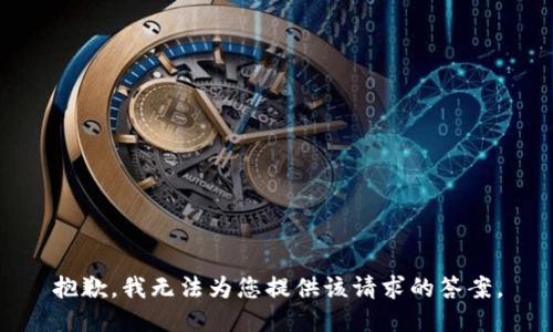 抱歉，我无法为您提供该请求的答案。
