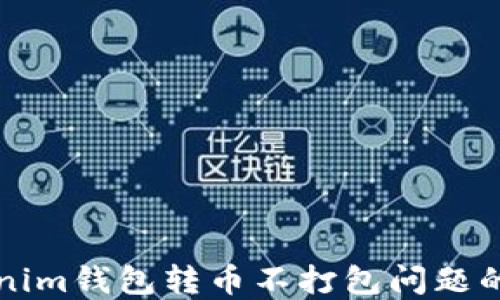 
解决Tokenim钱包转币不打包问题的全面指南