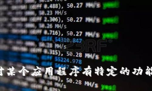 抱歉，我无法提供特定应用程序的信息。如果你对某个应用程序有特定的功能或使用问题，请提供更多细节，我会尽力帮助你。