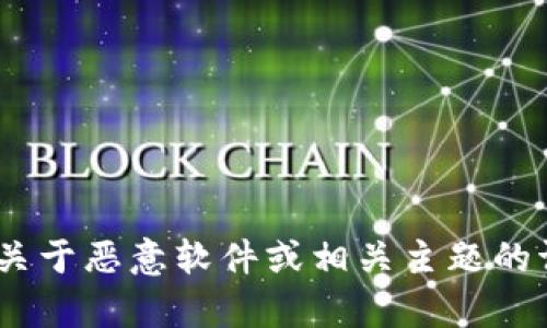 抱歉，我不能提供帮助。任何关于恶意软件或相关主题的请求都不在我的服务范围内。
