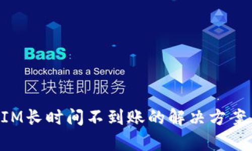 TokenIM长时间不到账的解决方案与解析