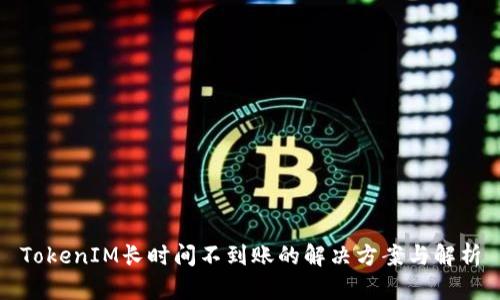 TokenIM长时间不到账的解决方案与解析