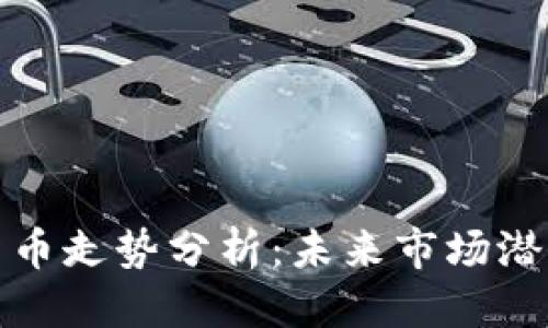 思考一个的  
特高压数字货币走势分析：未来市场潜力与投资策略