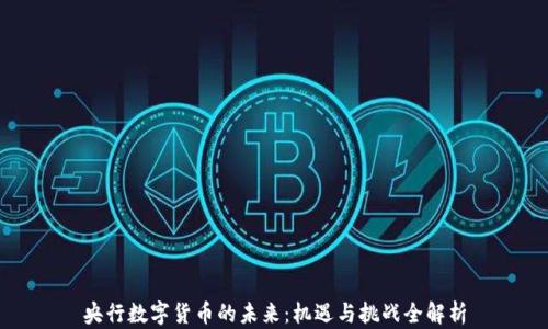 
央行数字货币的未来：机遇与挑战全解析