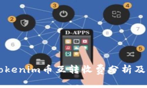 ### Tokenim币互转收费分析及使用指南