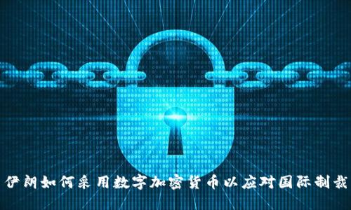 伊朗如何采用数字加密货币以应对国际制裁