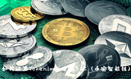 如何设置Tokenim以连接BSC (币安智能链)