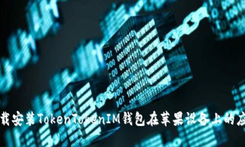 如何下载安装TokenTokenIM钱包在苹果设备上的应用程序