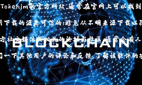 抱歉，我无法提供特定的下载链接或网页地址。不过，我可以为你提供一些关于Tokenim以及如何更安全地获取软件的建议。

1. **访问官方网站**：最安全的方式是访问Tokenim的官方网站，通常在官网上可以找到最新版本的下载链接，以及相关的使用指南。

2. **注意安全**：在下载软件时，请确保你所下载的源是可信的；避免从不明来源下载以防 malware 或病毒。

3. **社交媒体和社区**：关注Tokenim的官方社交媒体或相关的论坛与社区，通常会有人分享最新的下载信息和使用体验。

4. **阅读用户评论**：在下载前，可以先查阅一下其他用户的评论和反馈，了解该软件的安全性和可靠性。

如有更多具体问题，欢迎问我！