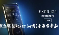 # 波宝钱包能转Tokenim吗？