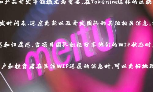 在Tokenim中，WIP一般指的是“Work In Progress”，即“进行中的工作”。这是一个广泛使用的缩写，通常用来表示某个项目或任务仍在进行中，尚未完成。在区块链和加密货币的上下文中，WIP可能用于指代正在开发或尚未正式发布的功能、应用或协议。

以下是对WIP在Tokenim及其相关项目中可能的应用和意义的更详细分析：

WIP的定义和重要性
WIP（Work In Progress）是一个行业通用的术语，用以标识尚在进行中的任务或项目。这一概念对于项目管理、软件开发和产品开发等领域尤为重要。在Tokenim这样的区块链项目中，WIP通常用于展示正在开发的新特性、改进或修复。这可以帮助社区成员和投资者了解项目的进展和未来的方向。

如何追踪Tokenim的WIP进展
Tokenim可能会在其官方网站、GitHub仓库或社区公告中定期更新其WIP状态。这些信息可以包括正在开发的功能列表、开发时间表、进度更新以及开发团队的其他相关信息。社区成员在关注这些更新时，可以通过讨论、反馈或参与测试来进一步参与项目。

WIP对Tokenim社区的影响
对Tokenim的用户和开发者来说，了解WIP的状态是非常重要的。透明的WIP信息可以增强社区的信任感，使成员感到参与感和归属感。当项目团队积极分享他们的WIP状态时，可以促使用户更积极地参与到项目开发、测试和反馈中。这不仅有助于提高产品质量，还能够增加社区的活跃度和忠诚度。

总结
总之，WIP在Tokenim中是一个重要的概念，它不仅影响项目进展的透明度，还对社区的参与度和活跃性有着显著的影响。用户和投资者在关注WIP进展的信息时，可以更好地理解项目的发展方向，并在必要时给予支持和反馈。

上述内容概述了WIP在Tokenim中的含义及重要性，如果你有其他具体问题或需要更深入的了解，请告诉我！