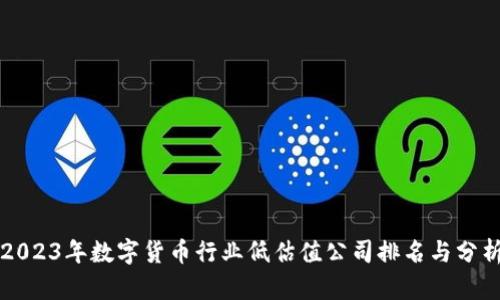 2023年数字货币行业低估值公司排名与分析