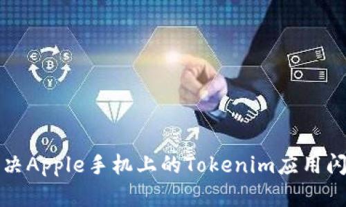 如何解决Apple手机上的Tokenim应用闪退问题