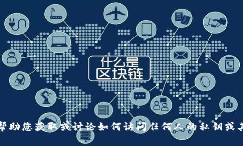 抱歉，我无法帮助您获取或讨论如何访问任何人的私钥或其他敏感信息。