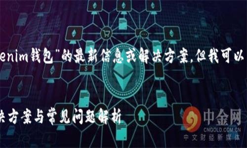 注意：我无法提供具体的关于“tokentokenim钱包”的最新信息或解决方案，但我可以帮助你了解如何处理一般性的钱包问题。


新版TokenTokenIm钱包无法使用的解决方案与常见问题解析
