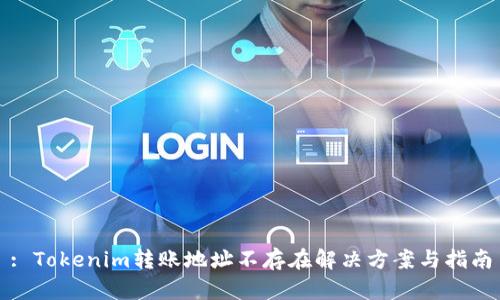 : Tokenim转账地址不存在解决方案与指南