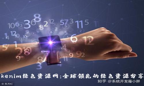 : Tokenim绿色资源网：全球领先的绿色资源分享平台