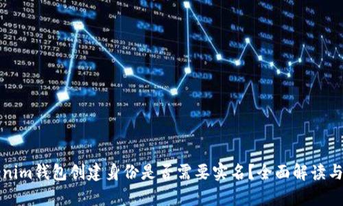 Tokenim钱包创建身份是否需要实名？全面解读与分析