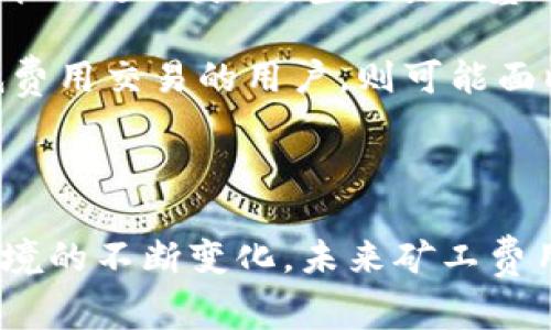 Tokenim矿工费由谁收取？

在区块链技术中，矿工费是参与交易验证和区块生成的矿工所收取的报酬。在讨论Tokenim的矿工费用时，我们通常需要考虑几个方面，包括费用的结构、收取主体以及如何影响网络的运营。

1. 矿工费用的定义与结构

矿工费又称为交易费用，是用户在区块链网络上进行交易时支付给矿工的费用。这个费用是为了激励矿工进行交易的验证和区块的生产。矿工通过解决复杂的数学问题来验证区块中的交易并将其添加到区块链中，这一过程需要消耗大量的计算资源和电力，因此矿工费是对这些资源消耗的补偿。

在Tokenim网络中，矿工费用通常是基于交易的复杂度和网络的当前负载而定。当网络繁忙时，用户可能需要支付更高的费用以优先处理他们的交易，反之亦然。

2. 收取矿工费的主体

在Tokenim网络中，矿工费的收取主要由网络中的矿工（或称为节点）执行。矿工是利用计算机硬件进行交易验证和区块生成的个体或组织。他们使用计算能力对交易进行确认，并根据参与的交易来获得相应的矿工费。

此外，矿工通常会将矿工费与区块奖励结合起来。区块奖励是矿工在成功生成新区块时获得的固定数量的加密货币。由于Tokenim网络是基于一定的算法和协议，因此矿工的收益不仅依赖于矿工费，还包括区块奖励。

3. 矿工费用的动态调整机制

在Tokenim网络中，矿工费用的收取会受到多个因素的影响。首先，网络的活跃程度直接影响矿工费用的高低。当网络内的交易量增加，竞争激烈时，用户需要支付更高的费用才能使自己的交易被优先处理。相反，在网络活动较少时，费用相对较低。

其次，Tokenim网络可能会采用动态费用调整机制。这种机制可以根据网络中的交易量、当前的算力和矿工的收益情况来及时调整矿工费用，确保矿工能够获得合理的回报，同时又不至于导致用户负担过重。

4. 矿工费用对用户交易的影响

矿工费用直接影响用户的交易体验。较高的矿工费用可能导致用户在执行大量小额交易时需额外付出成本，进而影响用户的积极性。这也促使各种解决方案的出现，比如交易聚合技术，以降低每笔交易的矿工费用。

为了吸引用户进行交易，Tokenim网络可能会采取一些措施来降低矿工费用，例如通过提升网络的处理能力或交易确认算法。此外，Tokenim也可能会引入一些机制，使用户能够在一定范围内自行调整矿工费用的支付，比如在低流量时段自愿降低费用以等待交易确认。

5. 未来的矿工费用收取机制

未来，Tokenim及其他区块链项目可能会在矿工费用的收取机制上进行更多的创新。随着技术的进步和用户需求的变更，矿工费用的结构可能会更加灵活，甚至引入基于智能合约的自动收费模型，以实现更为透明和高效的费用收取方式。

例如，未来的矿工费用可能会根据用户的交易历史和信誉等级进行动态调整，诚守良好记录的用户可以享受更低的费用。而那些频繁发起低费用交易的用户，则可能面临更高的矿工费。

总结

Tokenim矿工费用的收取主要是由网络中的矿工负责，费用的高低会受到网络负载、交易复杂度等多重因素影响。随着区块链技术和市场环境的不断变化，未来矿工费用的收取可能会变得更加灵活和智能化。理解矿工费用的动态结构，不仅有助于用户合理选择交易时机，还有助于促进整个网络的健康发展。