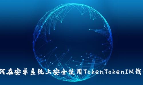 如何在安卓系统上安全使用TokenTokenIM钱包？
