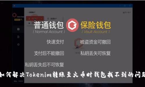 如何解决Tokenim转账至火币时钱包找不到的问题