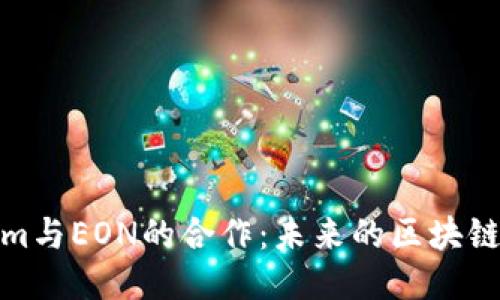 深入探索Tokenim与EON的合作：未来的区块链技术与应用机会