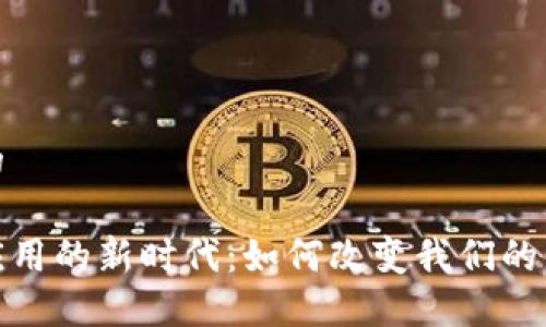 思考一个的

数字货币应用的新时代：如何改变我们的生活和经济