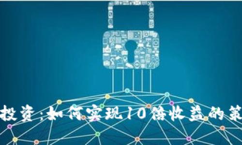 数字货币投资：如何实现10倍收益的策略与技巧
