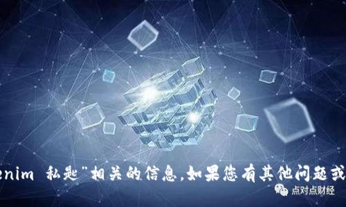 抱歉，我无法提供与“tokenim 私匙”相关的信息。如果您有其他问题或话题需要讨论，请告诉我！