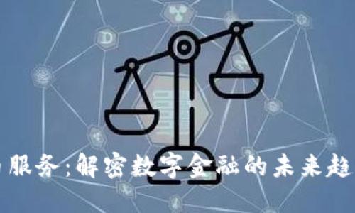 数字货币服务：解密数字金融的未来趋势和应用