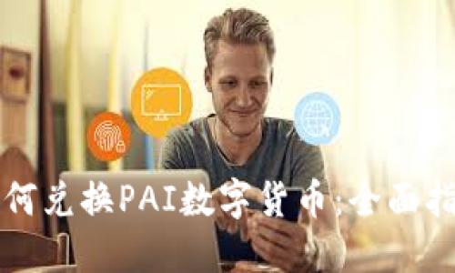 如何兑换PAI数字货币：全面指南