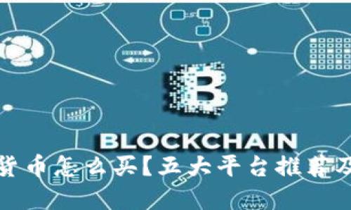 金融数字货币怎么买？五大平台推荐及购买指南