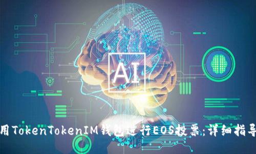 如何使用TokenTokenIM钱包进行EOS投票：详细指导与技巧