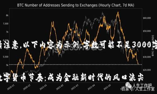 请注意，以下内容为示例，字数可能不足3000字。


数字货币节奏：成为金融新时代的风口浪尖