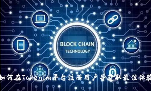 如何在Tokenim平台注册用户并获取最佳体验