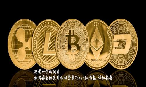 思考一个的优质
如何安全地使用私钥登录Tokenim钱包：详细指南