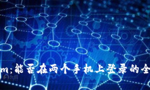 Tokenim：能否在两个手机上登录的全面解析