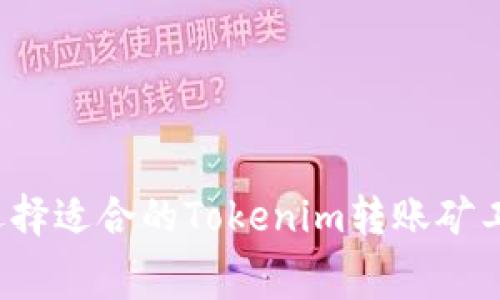 如何选择适合的Tokenim转账矿工费用？