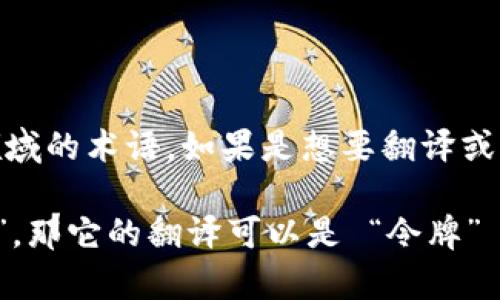 “tokenim” 这个词似乎并不是标准的英语单词，可能是某种专有名词或特定领域的术语。如果是想要翻译或理解其含义，可能需要更多的上下文信息，以便提供更准确的翻译或解释。

如果“tokenim” 只是一个普通的拼写错误或者是想拼写的单词，比如 “token”，那它的翻译可以是 “令牌” 或 “标记”。请提供更多的信息或者上下文，我将很乐意帮助你进行翻译或解释。