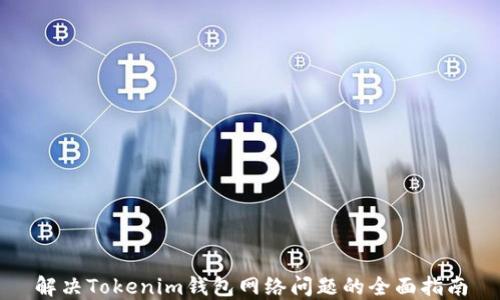 
解决Tokenim钱包网络问题的全面指南