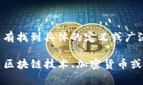 `tokenim`看似是一个特定的术语或品牌名，但在我截至到2023年10月的数据中，没有找到具体的定义或广泛的认知。可能是由于它是一个新兴项目、公司或产品名，因此我无法提供直接的信息。

如果你能提供更多的背景或具体情境，我将乐意帮助你解答。或者，如果你想询问有关区块链技术、加密货币或与“token”和“im”组合相关的信息，请告诉我！