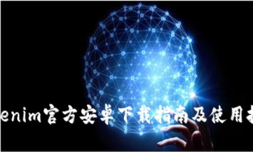 Tokenim官方安卓下载指南及使用技巧