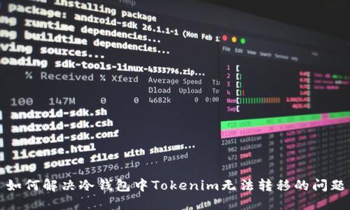 如何解决冷钱包中Tokenim无法转移的问题