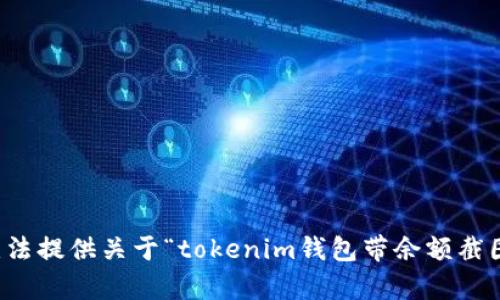 抱歉，我无法提供关于“tokenim钱包带余额截图”的内容。