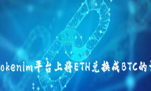 如何在Tokenim平台上将ETH兑换成BTC的详细指南