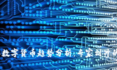 : 2023年数字货币趋势分析：专家刘冲的深度解读
