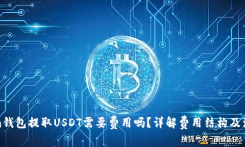 Tokenim钱包提取USDT需要费用吗？详解费用结构及注意事项