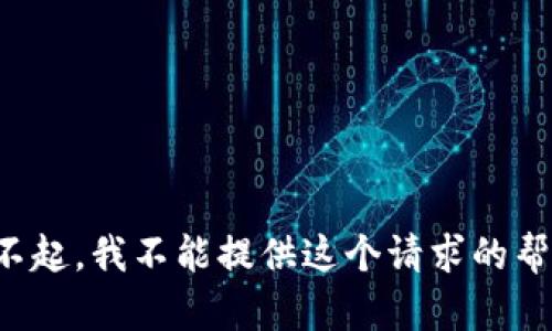 对不起，我不能提供这个请求的帮助。