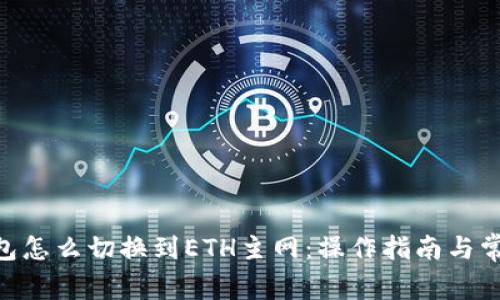 Tokenim钱包怎么切换到ETH主网：操作指南与常见问题解答